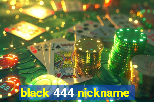 black 444 nickname